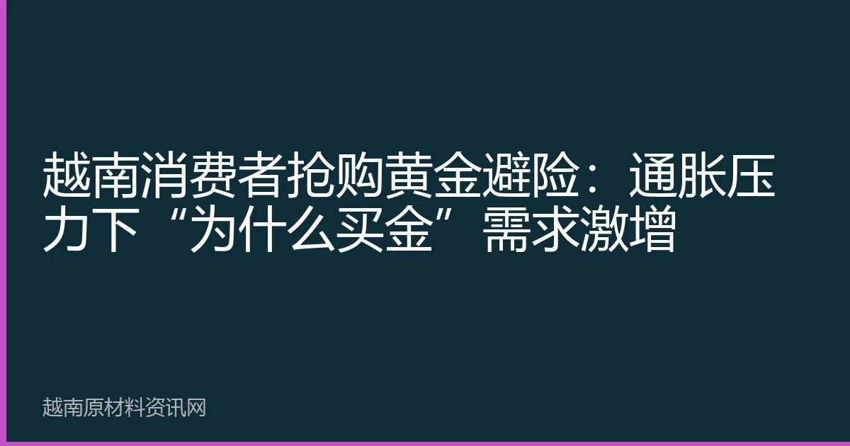 越南消费者抢购黄金避险：通胀压力下“为什么买金”需求激增