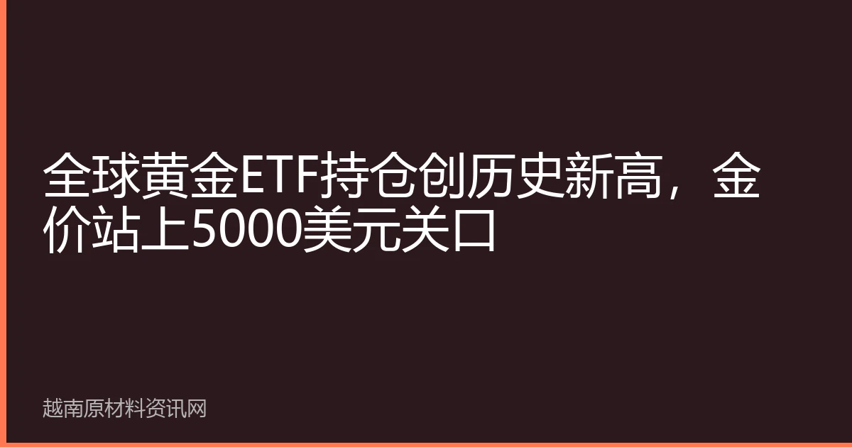 Global gold ETF holdings hit record high, gold price breaks $5,000 mark