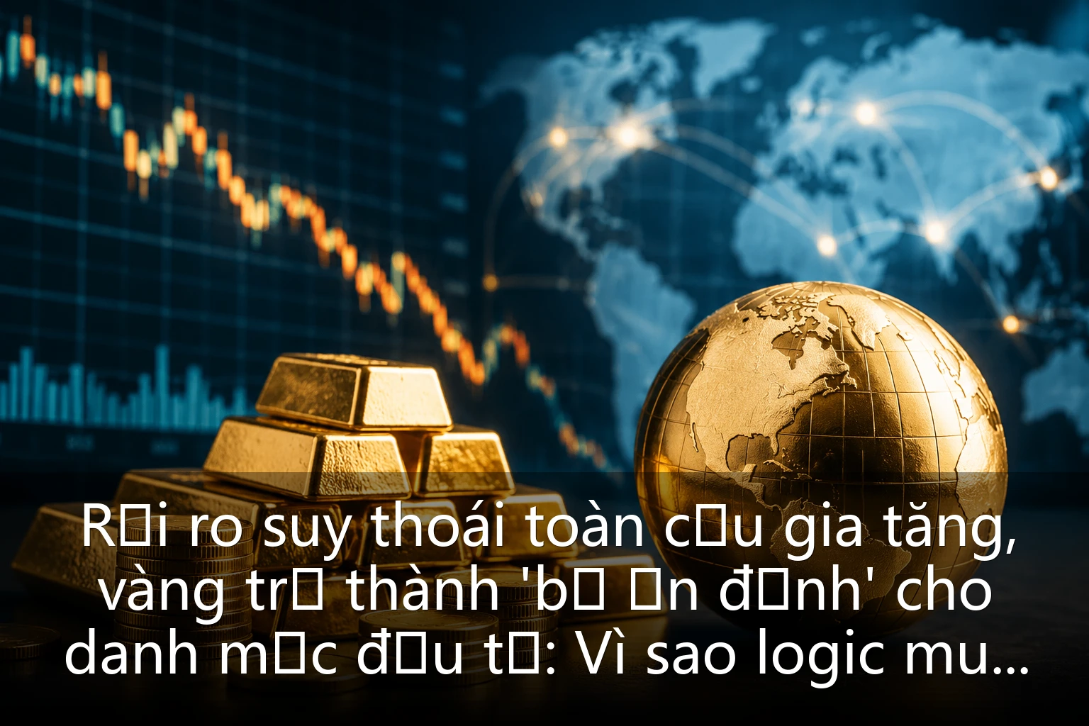 Rủi ro suy thoái toàn cầu gia tăng, vàng trở thành 'bộ ổn định' cho danh mục đầu tư: Vì sao logic mua vàng lại được kiểm chứng