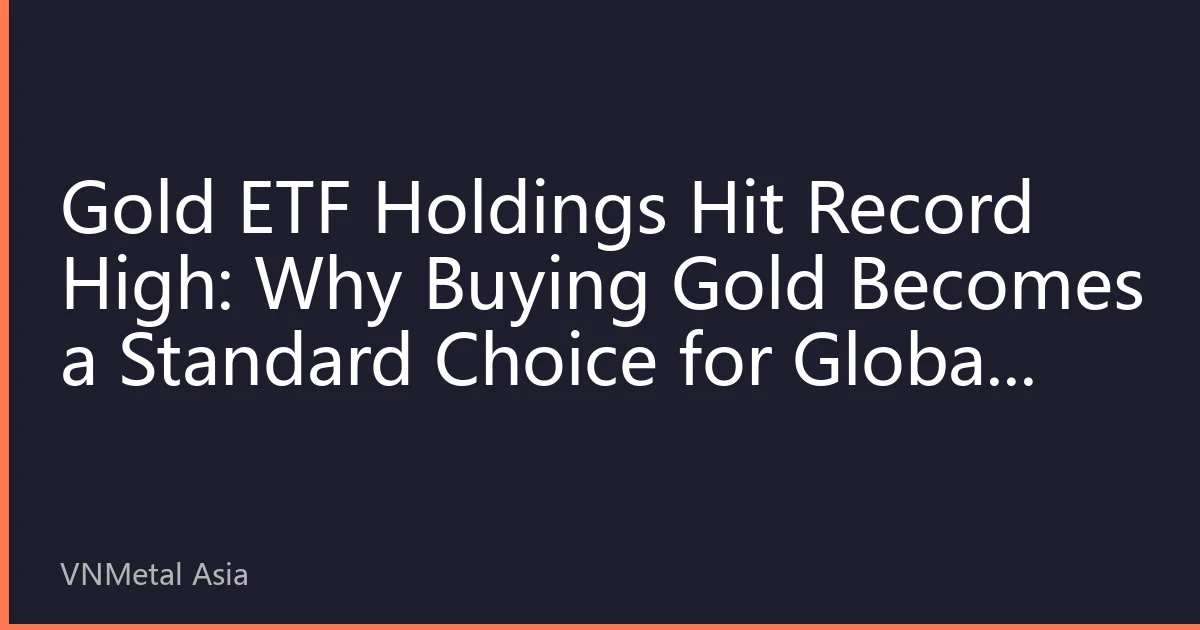 Gold ETF Holdings Hit Record High: Why Buying Gold Becomes a Standard Choice for Global Investors