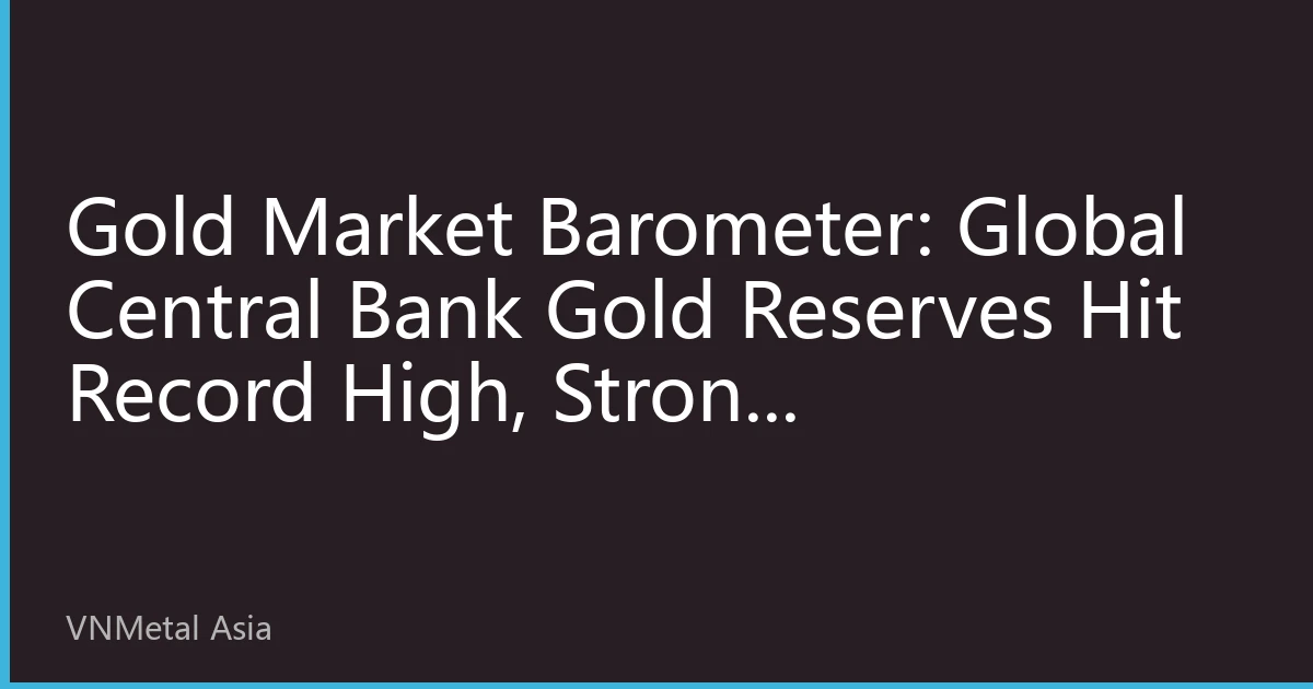 Gold Market Barometer: Global Central Bank Gold Reserves Hit Record High, Strong Mid-to-Long-Term Support for Gold Prices