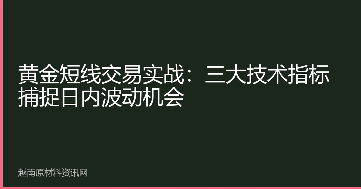 黄金短线交易实战：三大技术指标捕捉日内波动机会