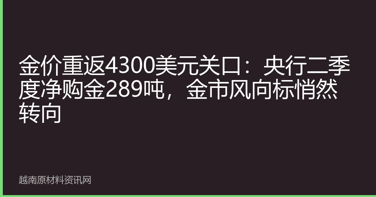 金价重返4300美元关口：央行二季度净购金289吨，金市风向标悄然转向