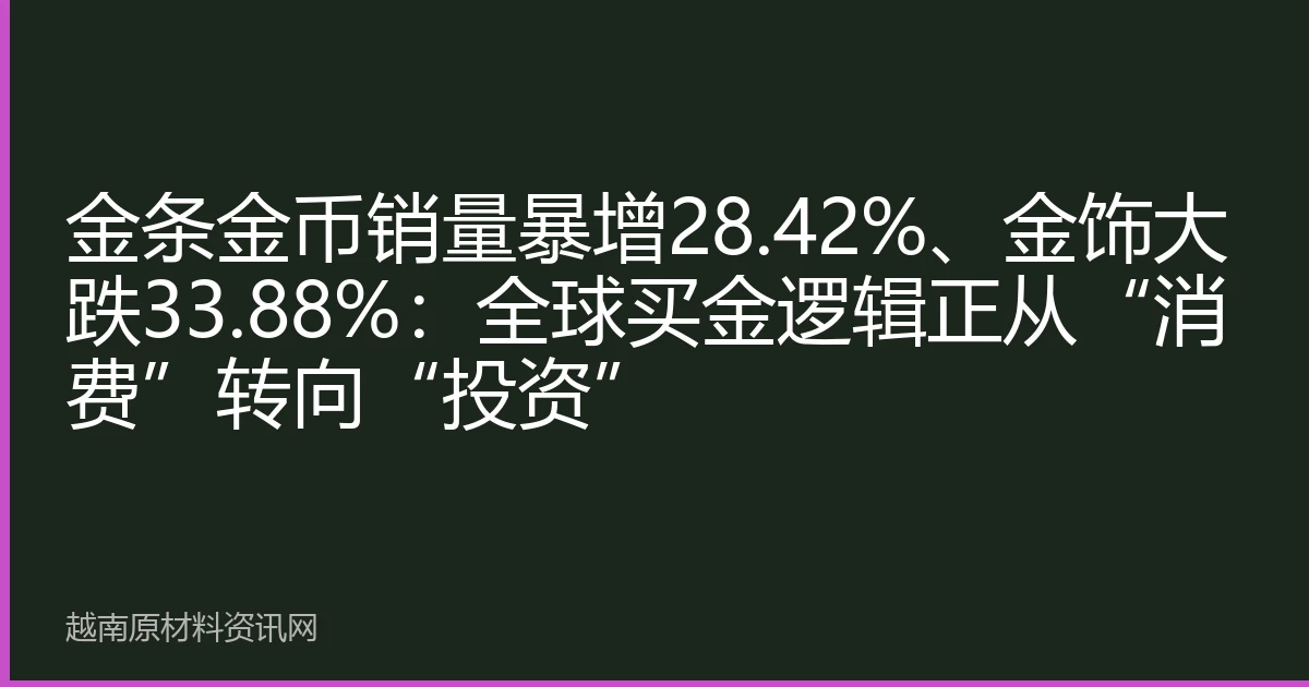 金条金币销量暴增28.42%、金饰大跌33.88%：全球买金逻辑正从“消费”转向“投资”