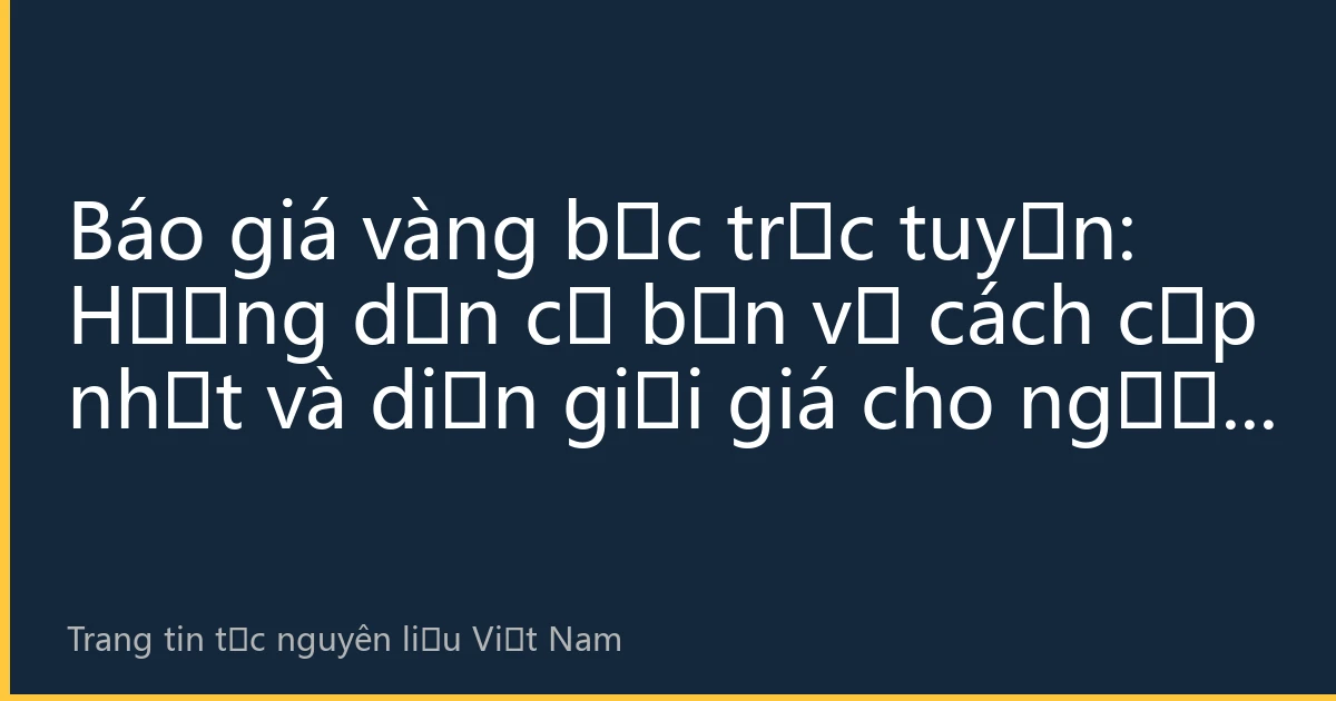 Báo giá vàng bạc trực tuyến: Hướng dẫn cơ bản về cách cập nhật và diễn giải giá cho người mới bắt đầu
