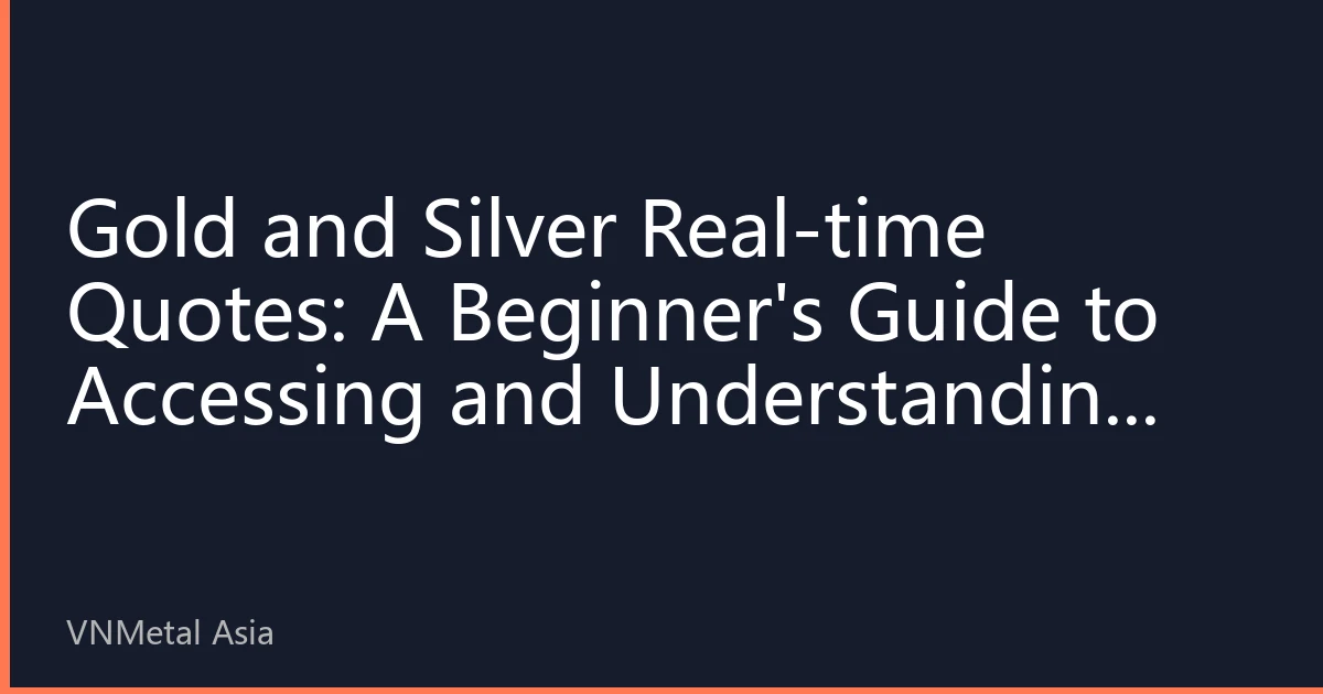 Gold and Silver Real-time Quotes: A Beginner's Guide to Accessing and Understanding Instant Prices