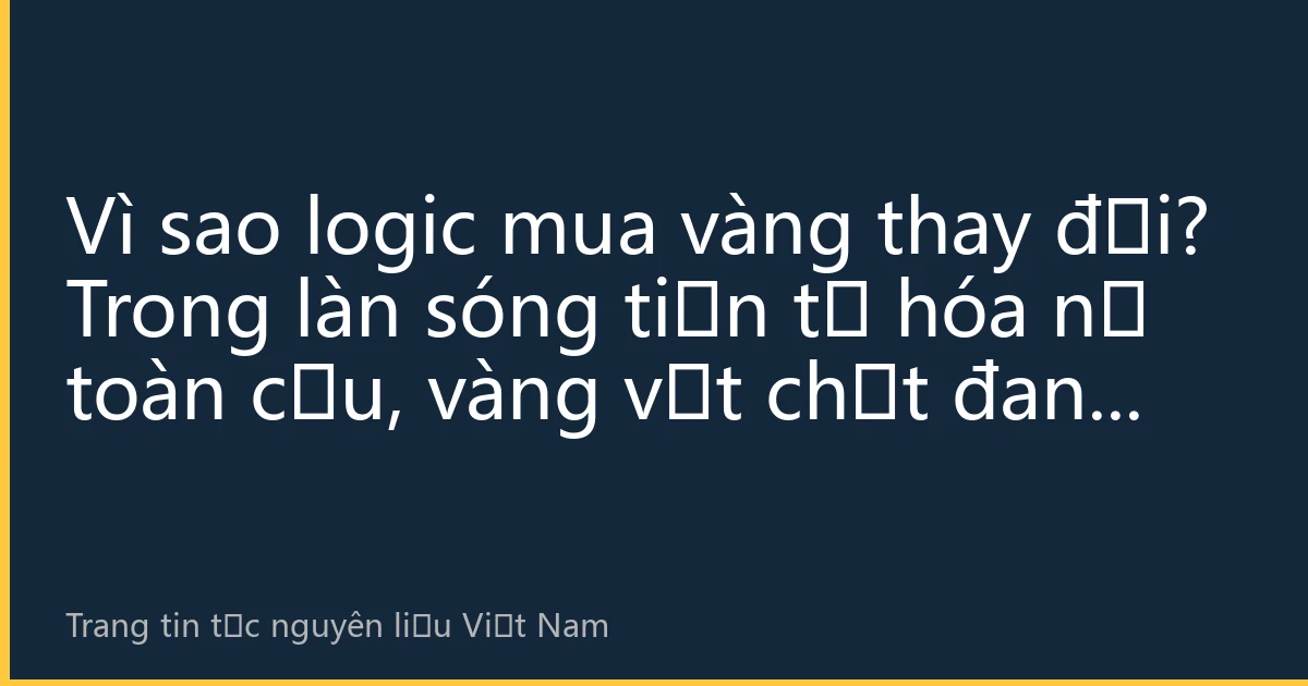 Vì sao logic mua vàng thay đổi? Trong làn sóng tiền tệ hóa nợ toàn cầu, vàng vật chất đang trở thành tài sản nền tảng tối ưu để bảo toàn tài sản