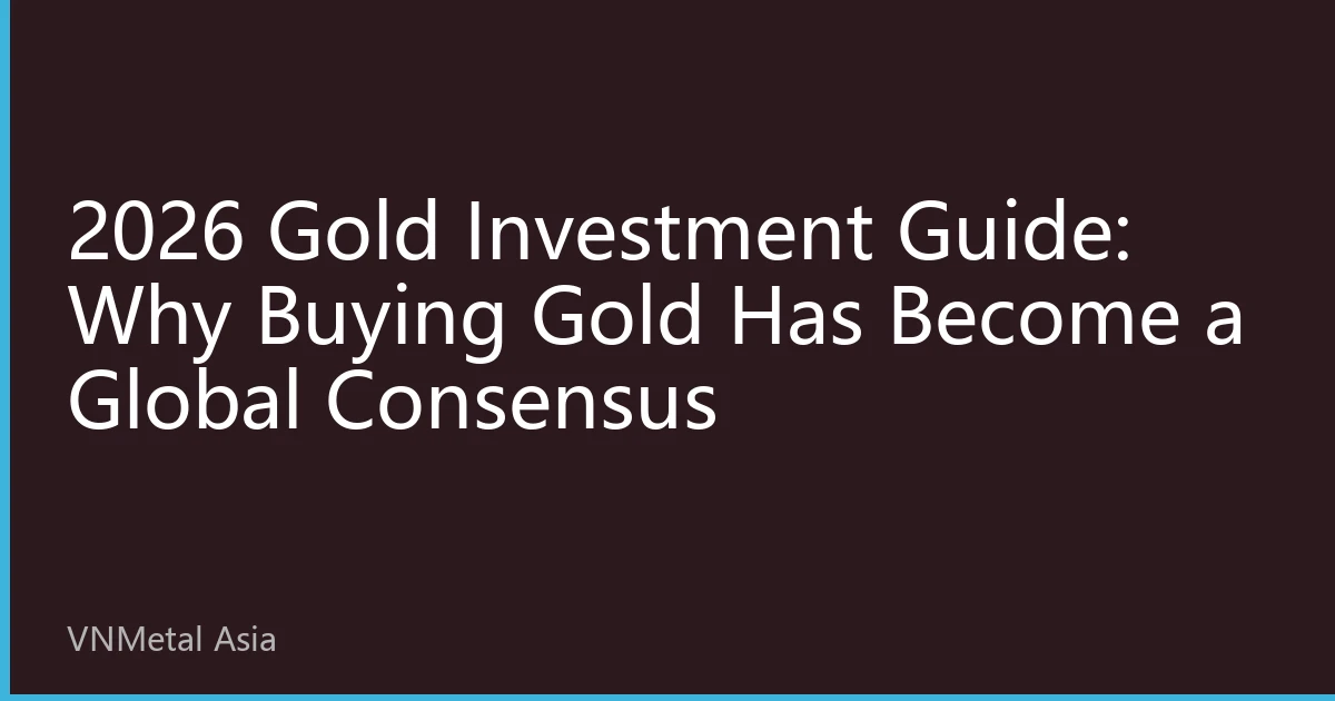 2026 Gold Investment Guide: Why Buying Gold Has Become a Global Consensus