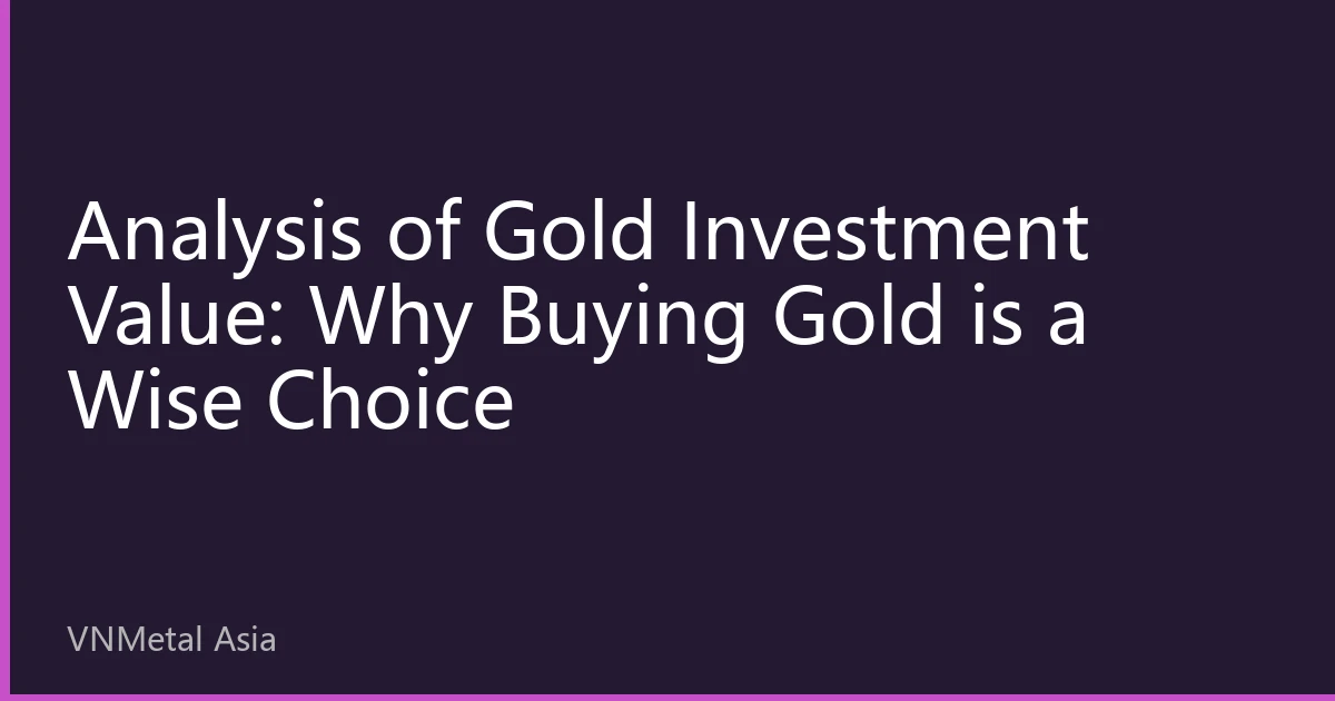 Analysis of Gold Investment Value: Why Buying Gold is a Wise Choice