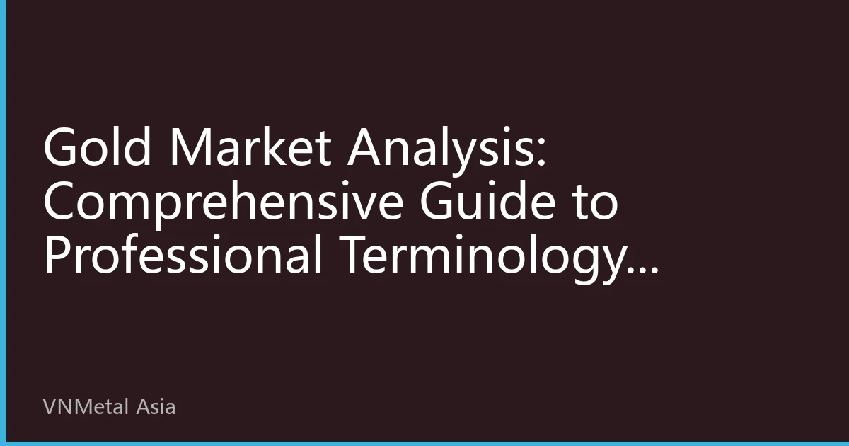 Gold Market Analysis: Comprehensive Guide to Professional Terminology, Operating Mechanisms, and Investment Strategies