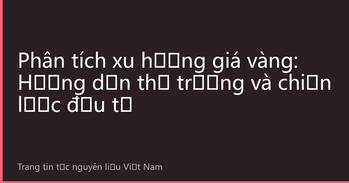 Phân tích xu hướng giá vàng: Hướng dẫn thị trường và chiến lược đầu tư