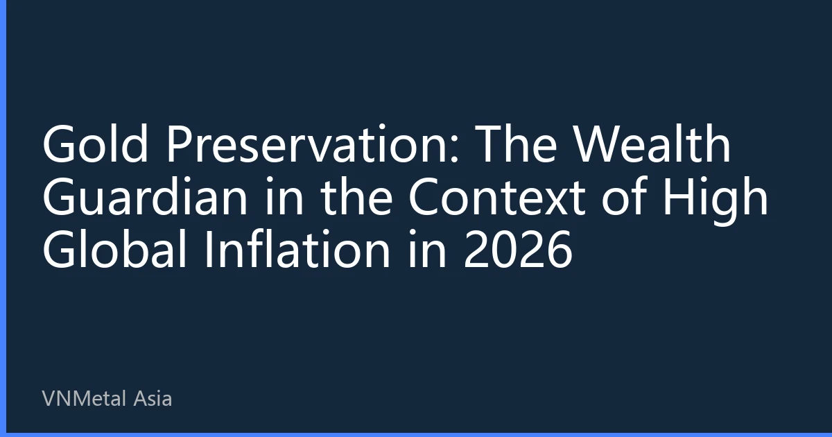 Gold Preservation: The Wealth Guardian in the Context of High Global Inflation in 2026