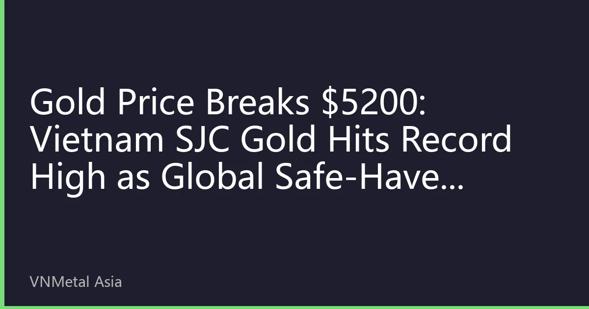 Gold Price Breaks $5200: Vietnam SJC Gold Hits Record High as Global Safe-Haven Sentiment Fuels Market Surge