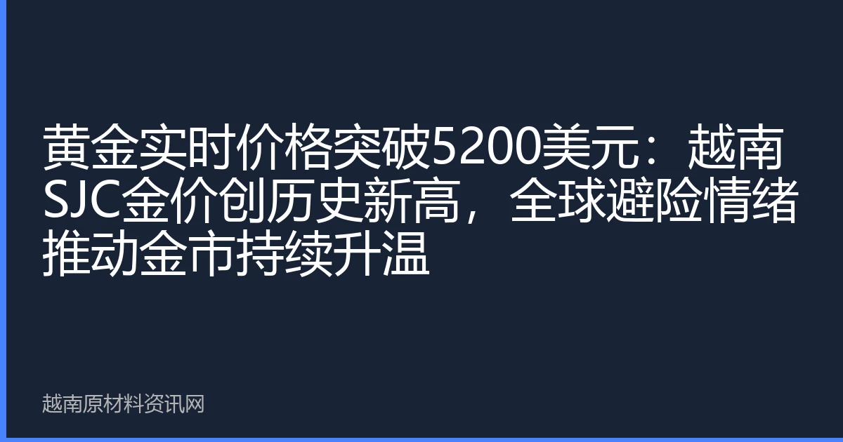 黄金实时价格突破5200美元：越南SJC金价创历史新高，全球避险情绪推动金市持续升温