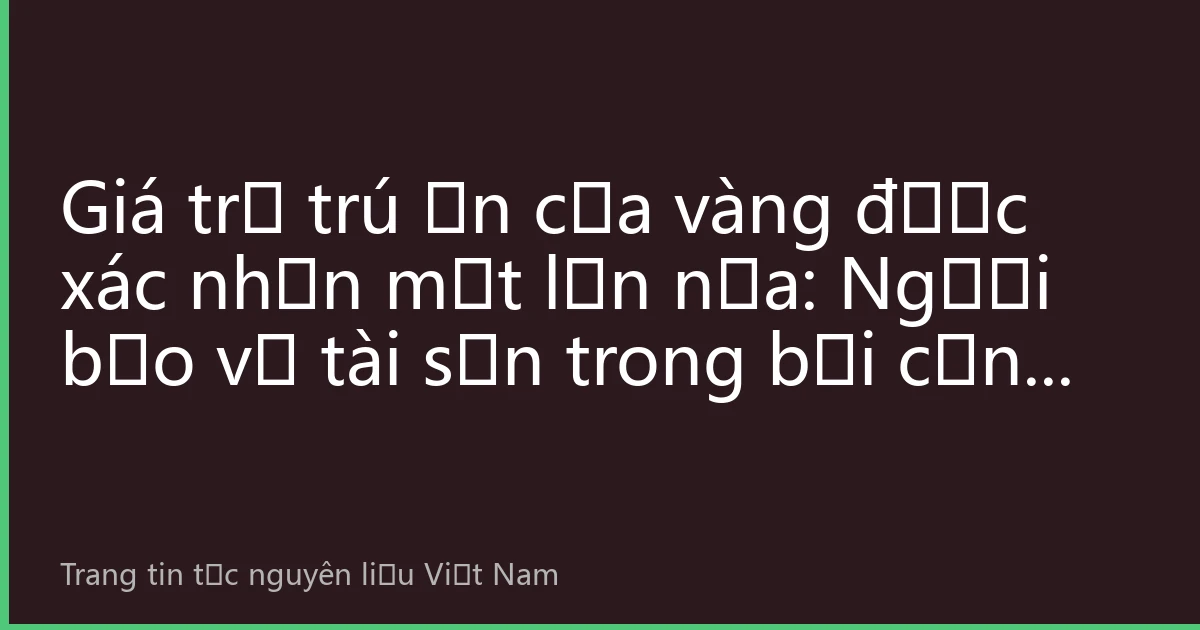 Giá trị trú ẩn của vàng được xác nhận một lần nữa: Người bảo vệ tài sản trong bối cảnh kinh tế toàn cầu bất ổn năm 2026