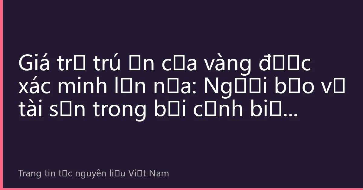 Giá trị trú ẩn của vàng được xác minh lần nữa: Người bảo vệ tài sản trong bối cảnh biến động toàn cầu 2026