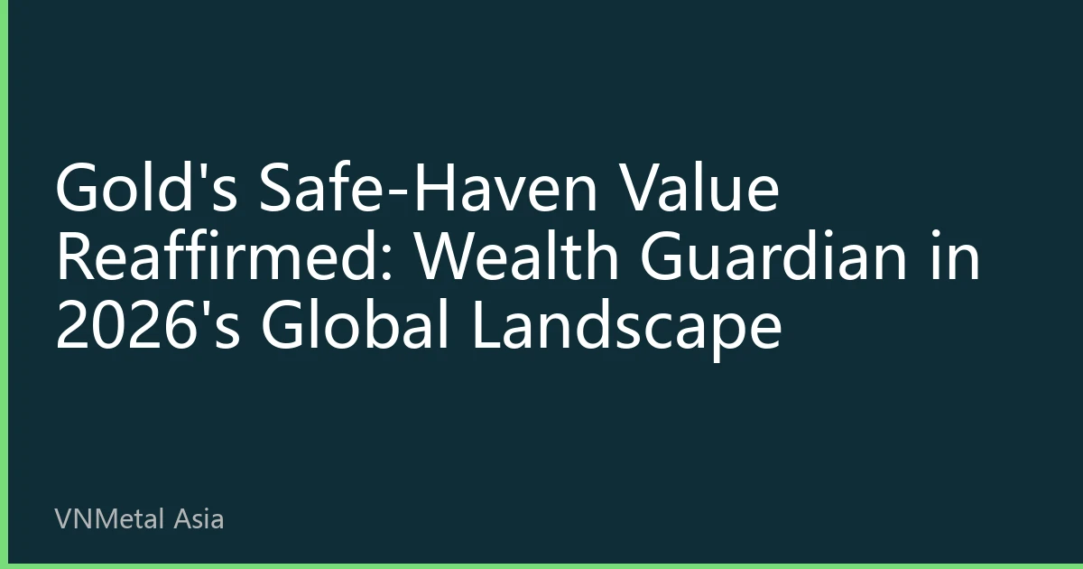 Gold's Safe-Haven Value Reaffirmed: Wealth Guardian in 2026's Global Landscape