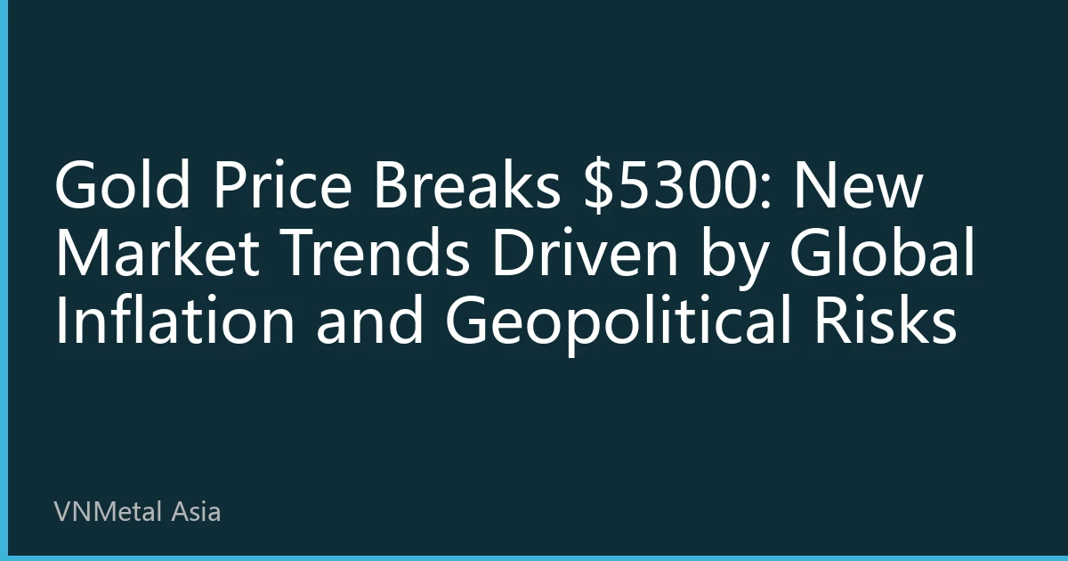 Gold Price Breaks $5300: New Market Trends Driven by Global Inflation and Geopolitical Risks