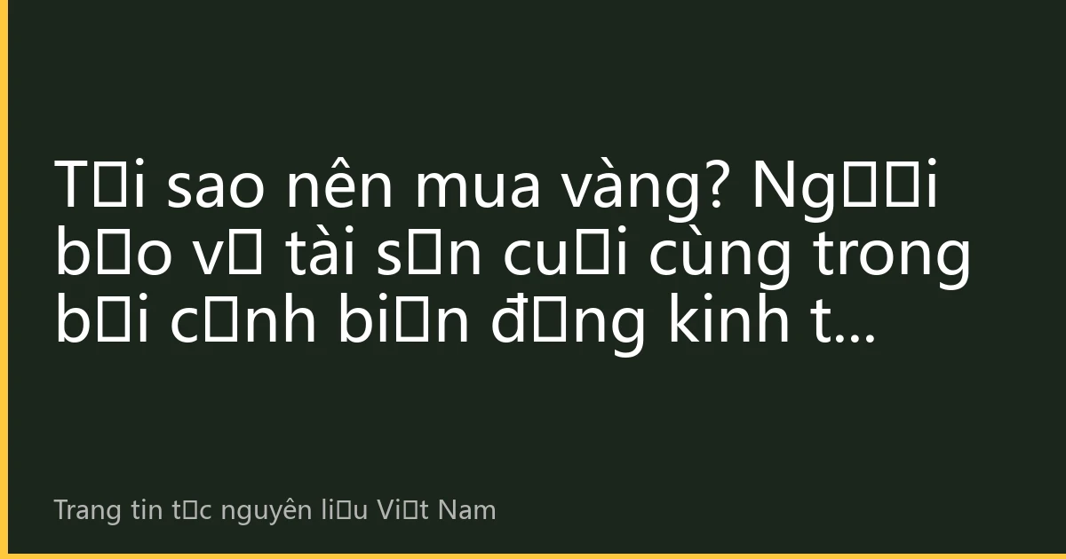 Tại sao nên mua vàng? Người bảo vệ tài sản cuối cùng trong bối cảnh biến động kinh tế toàn cầu năm 2026