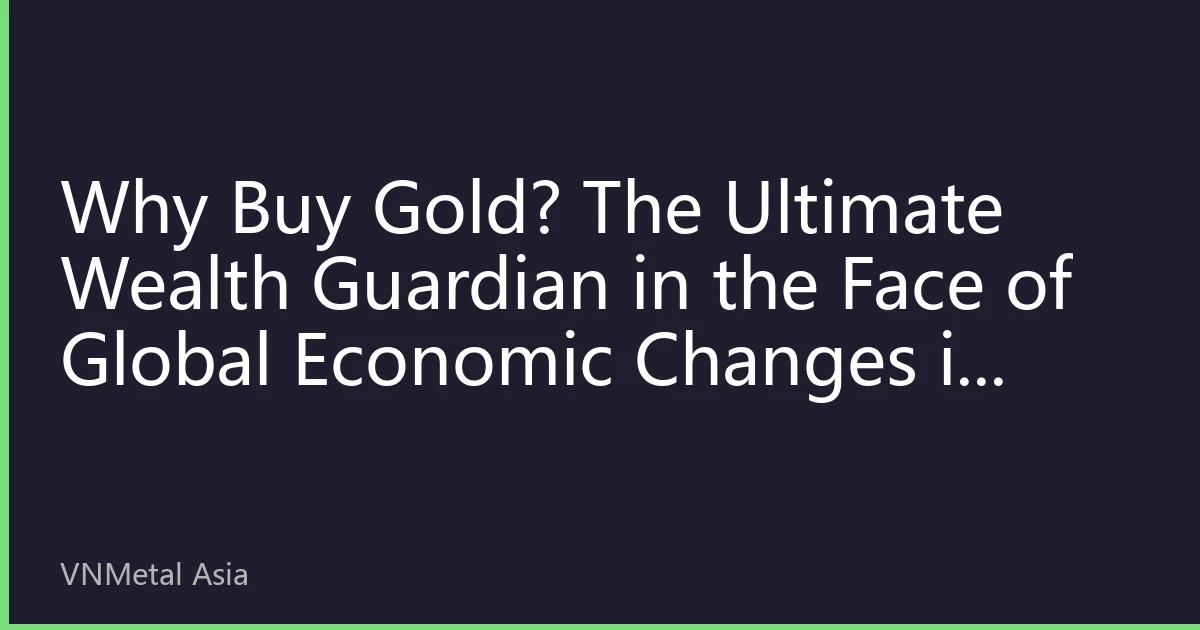 Why Buy Gold? The Ultimate Wealth Guardian in the Face of Global Economic Changes in 2026
