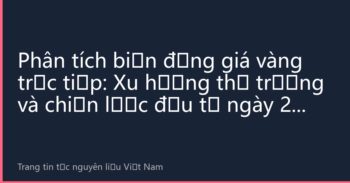 Phân tích biến động giá vàng trực tiếp: Xu hướng thị trường và chiến lược đầu tư ngày 22 tháng 8 năm 2026