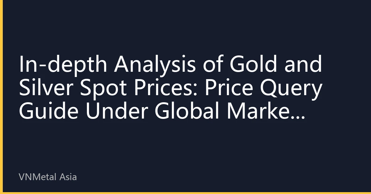 In-depth Analysis of Gold and Silver Spot Prices: Price Query Guide Under Global Market Volatility on August 24, 2026
